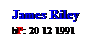 Text Box: James Riley
bP: 20 12 1991
