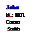 Text Box: John
bL: 1821
Cotton
 Smith
